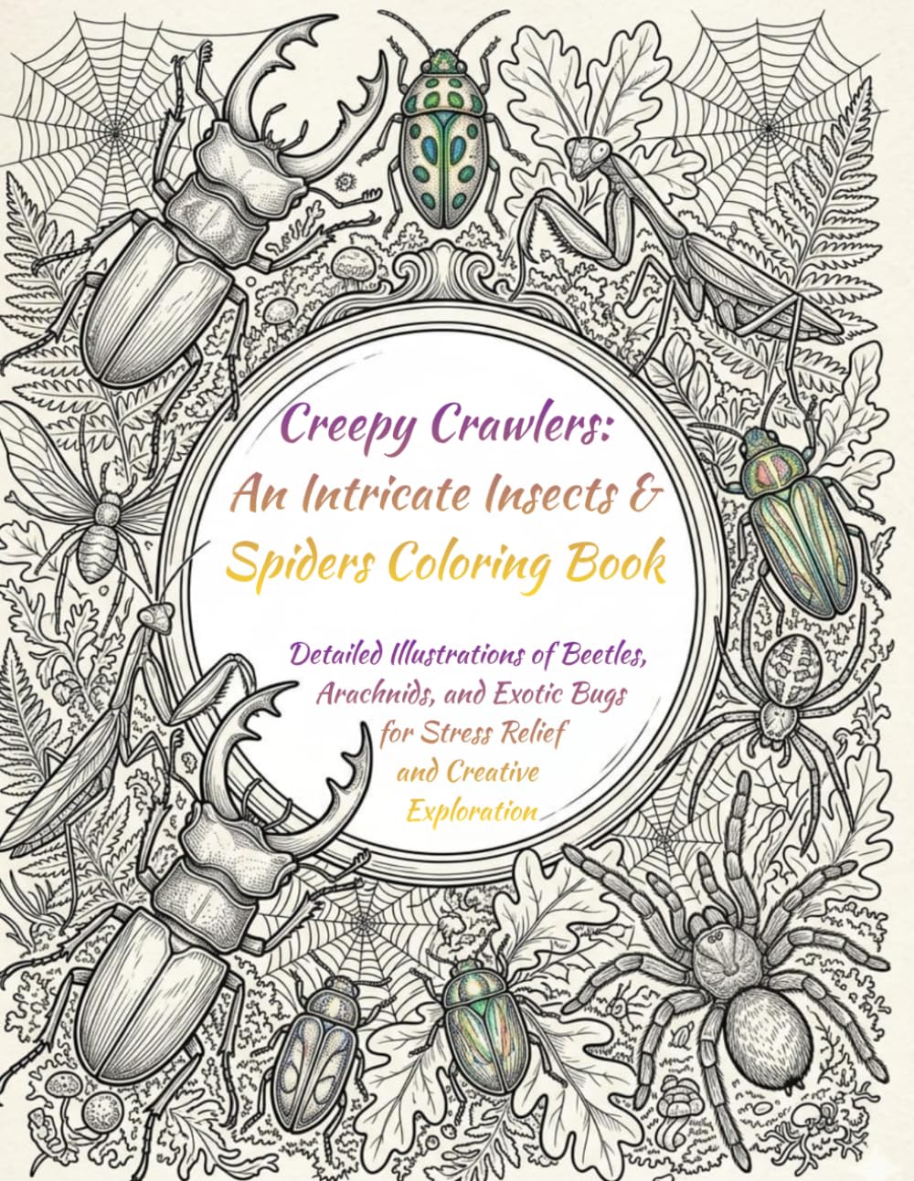 Creepy Crawlers: An Intricate Insects & Spiders Coloring Book: Detailed Illustrations of Beetles, Arachnids, and Exotic Bugs for Stress Relief and Creative Exploration