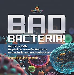 Bad Bacteria! Bacteria Cells, Helpful vs. Harmful Bacteria | Eubacteria and Archaebacteria | Grade 6-8 Life Science