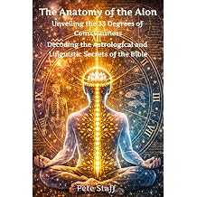 The Anatomy of the Aion Unveiling the 33 Degrees of Consciousness Decoding the Astrological and Linguistic Secrets of the Bible The Hermetic Principles Decoding Scripture and Myth.