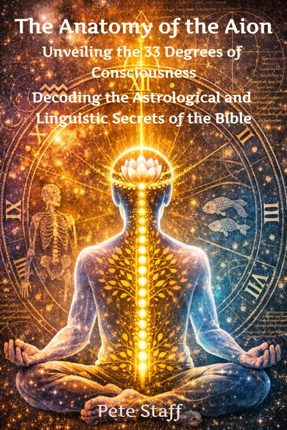 The Anatomy of the Aion Unveiling the 33 Degrees of Consciousness: Decoding the Astrological and Linguistic Secrets of the Bible (The Hermetic Principles)