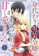 身代わり男装令嬢は氷血の騎士に甘く愛される(5) (コミック カーテシック)