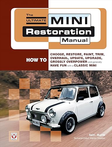 The Ultimate Mini Restoration Manual: How to Choose, Restore, Paint, Trim, Overhaul, Update, Upgrade, Grossly Overpower and Generally Have Fun with a Classic Mini (Enthusiast's Restoration Manual)