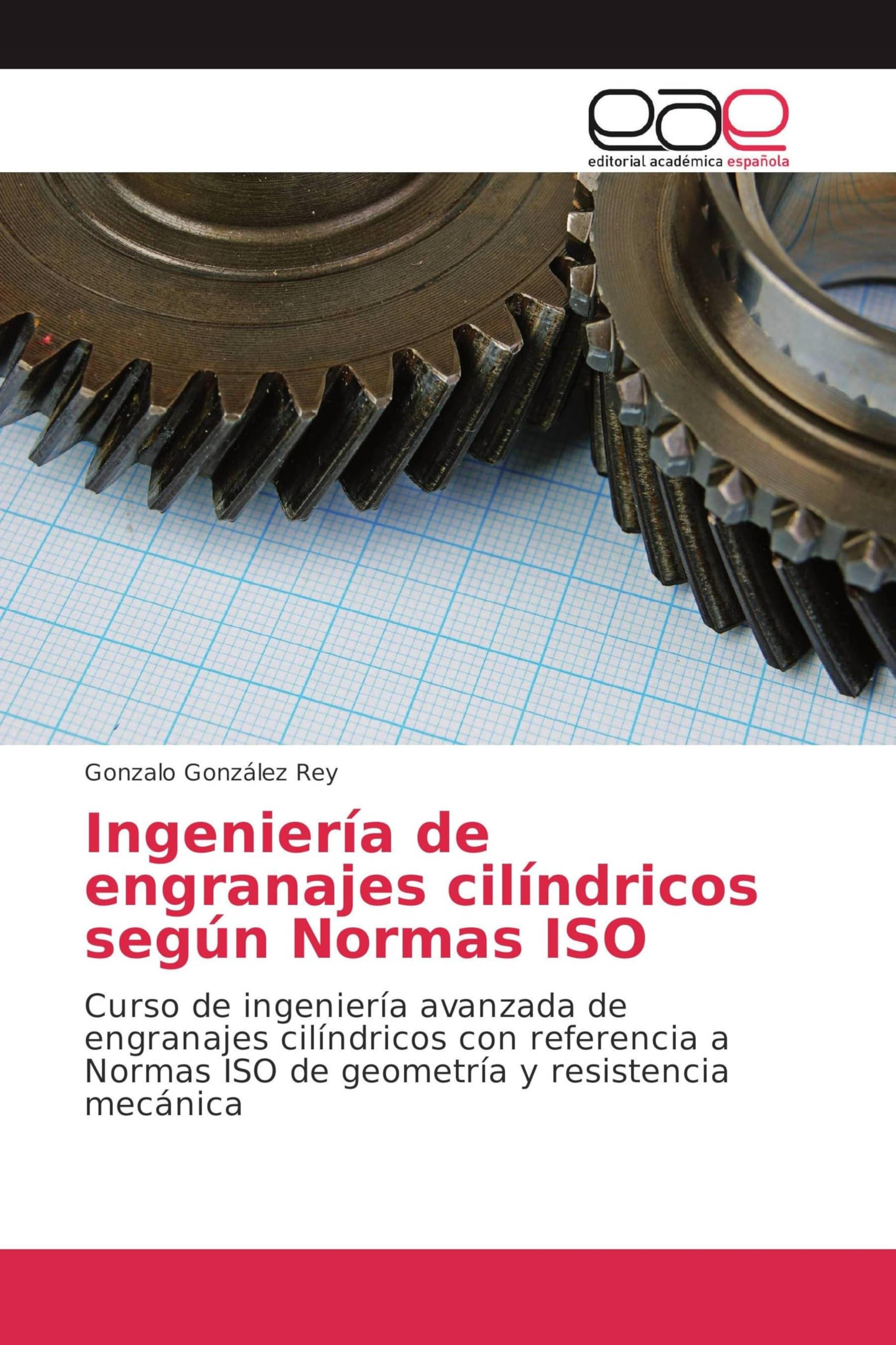 Ingeniería de engranajes cilíndricos según Normas ISO: Curso de ingeniería avanzada de engranajes cilíndricos con referencia a Normas ISO de geometría y resistencia mecánica