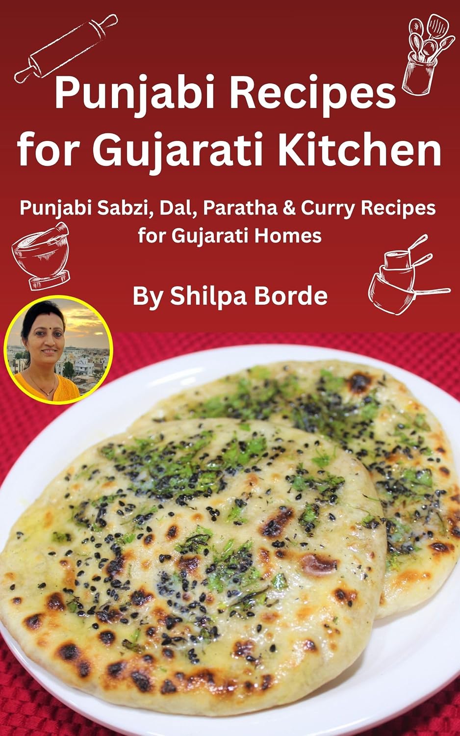 Punjabi Recipes for Gujarati Kitchen: Punjabi Sabzi, Dal, Paratha & Curry Recipes for Gujarati Homes (Gujarati Rasoi : Easy Gujarati Recipes at Home Book 17)