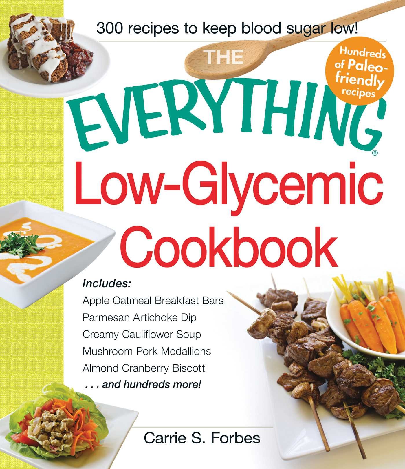 The Everything Low-Glycemic Cookbook: Includes Apple Oatmeal Breakfast Bars, Parmesan Artichoke Dip, Creamy Cauliflower Soup, Mushroom Pork Medallions, ... ...and hundreds more! (Everything®)