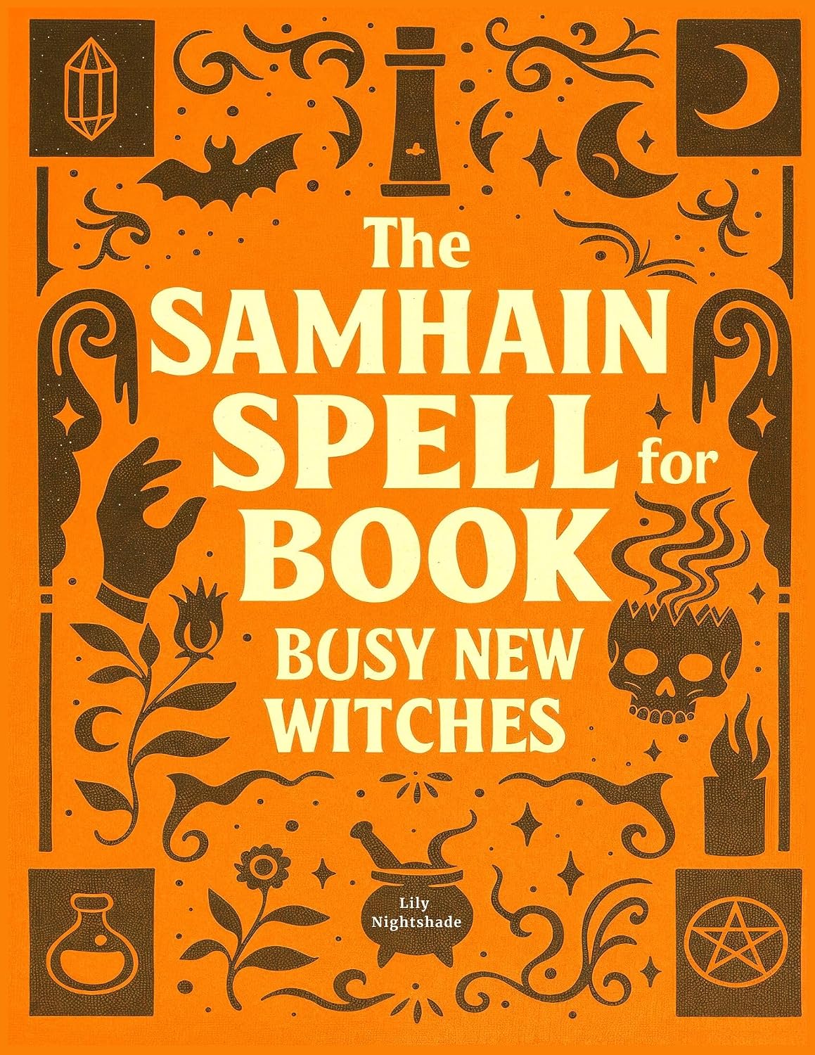 The Samhain Spell Book for Busy New Witches: Simple Halloween Magick Spells and Rituals for Manifestation, Love, and Protection (The New Moon Witch’s Collection)