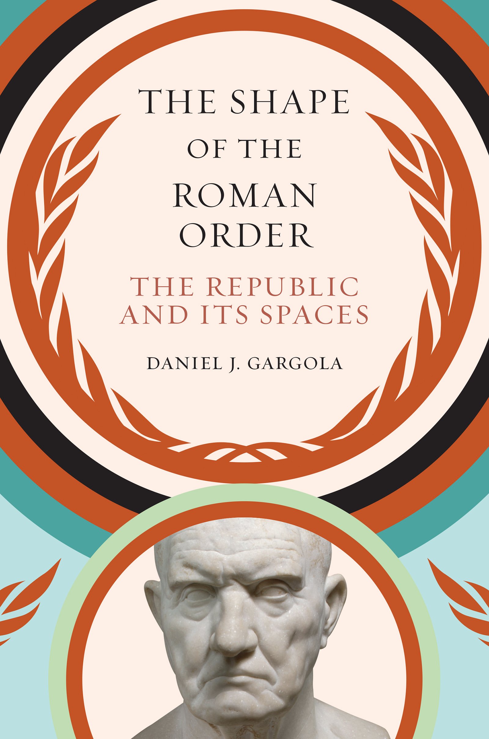 The Shape of the Roman Order: The Republic and Its Spaces (Studies in the History of Greece and Rome)