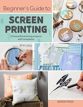 Beginners Guide to Screen Printing 12 beautiful printing projects with templates