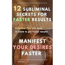 12 Subliminal Secrets for Faster Results Manifest ALL your Desires Faster with 12 Essential Tips