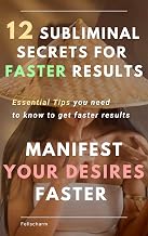 12 Subliminal Secrets for Faster Results : Manifest ALL your Desires Faster with 12 Essential Tips
