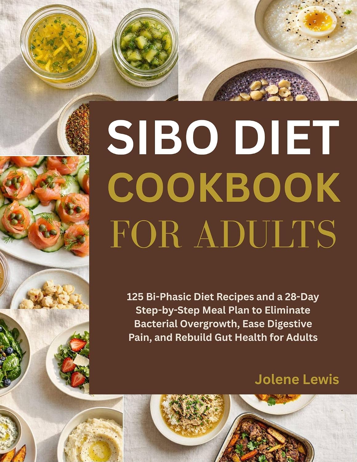 SIBO Diet Cookbook for Adults: 125 Bi-Phasic Diet Recipes and a 28-Day Step-by-Step Meal Plan to Eliminate Bacterial Overgrowth, Ease Digestive Pain, and Rebuild Gut Health for Adults
