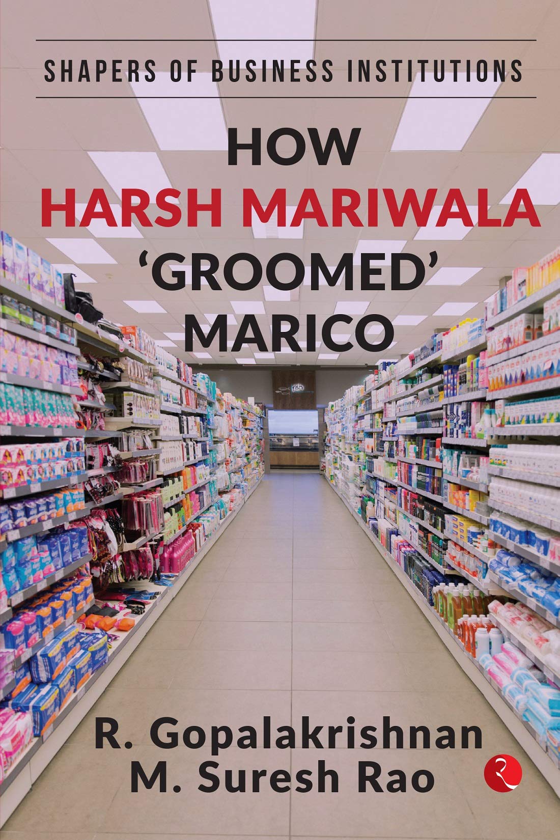 HOW HARSH MARIWALA GROOMED MARICO (HB): SHAPERS OF BUSINESS INSTITUTIONS
