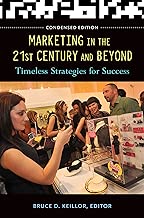 Marketing in the 21st Century and Beyond: Timeless Strategies for Success: Timeless Strategies for Success, Condensed Edition