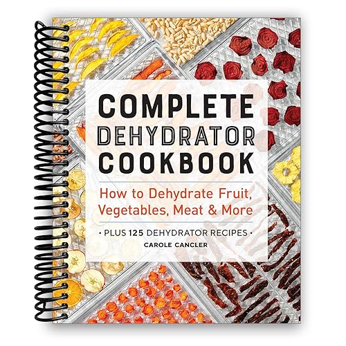 Complete Dehydrator Cookbook: How to Dehydrate Fruit, Vegetables, Meat & More - Spiral-bound