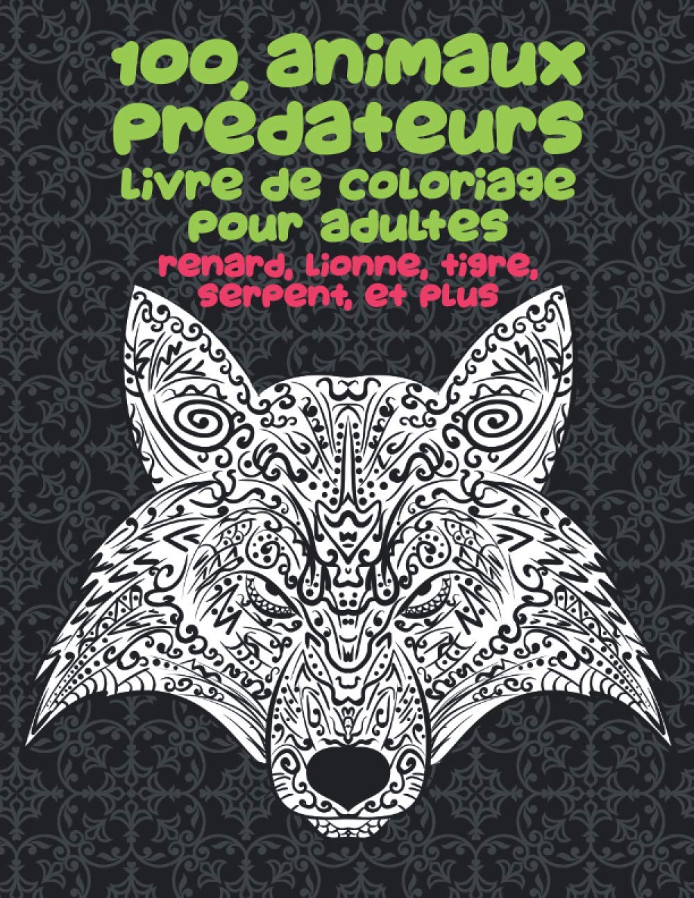 100 animaux prédateurs - Livre de coloriage pour adultes - Renard, Lionne, Tigre, Serpent, et plus