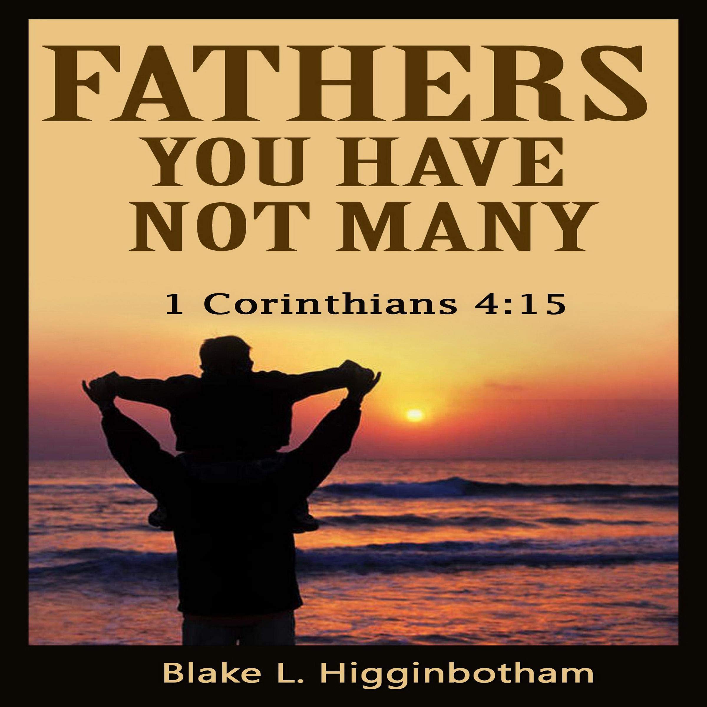 Fathers You Have Not Many: 1 Corinthians 4:15