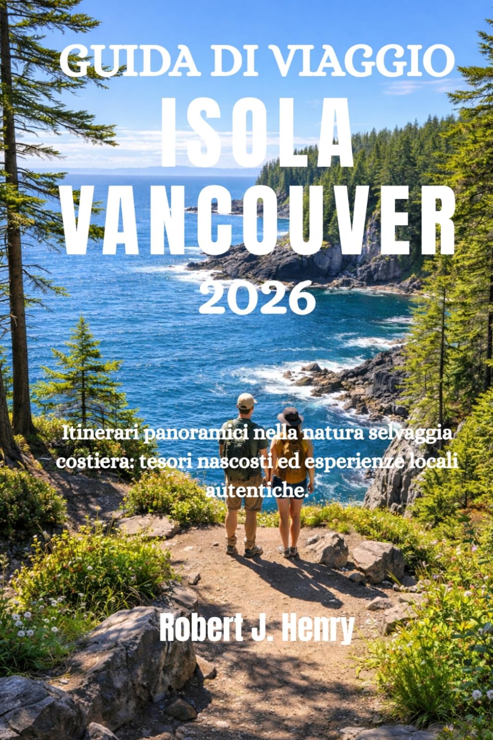 GUIDA DI VIAGGIO ISOLA VANCOUVER 2026: Itinerari panoramici nella natura selvaggia costiera: tesori nascosti ed esperienze locali autentiche.