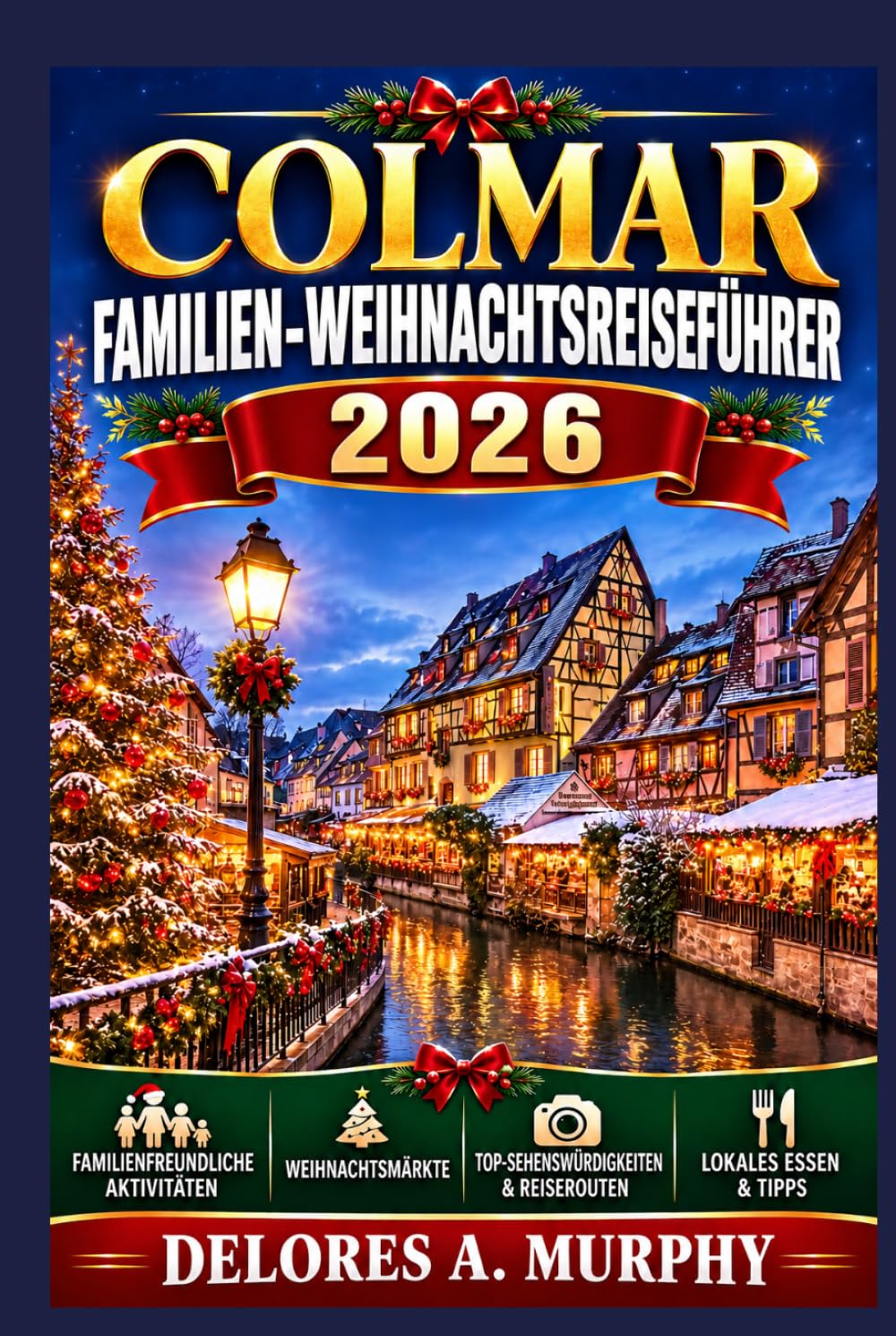 COLMAR Familien-Weihnachtsreiseführer 2026: Einen Urlaub in Frankreich planen mit kinderfreundlichen Reiserouten, lokalen Traditionen und praktischen Tipps