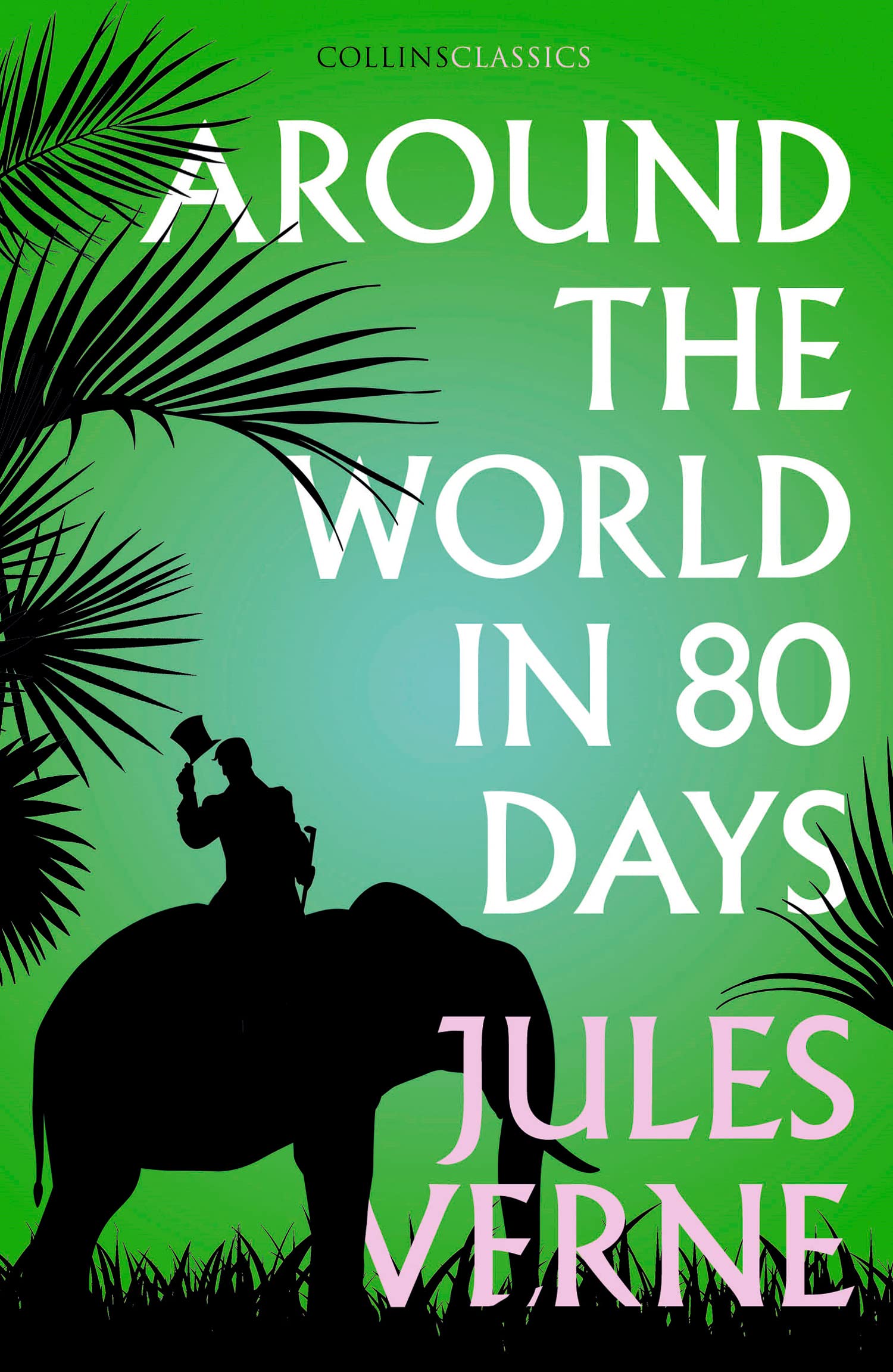Around the World in Eighty Days: The Classic Adventure of Phileas Fogg and His Epic Journey Across the Globe (Collins Classics)