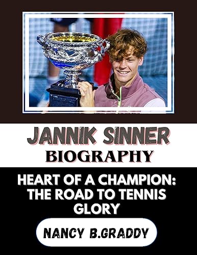 JANNIK SINNER BIOGRAPHY: HEART A CHAMPION: THE ROAD TO TENNIS GLORY