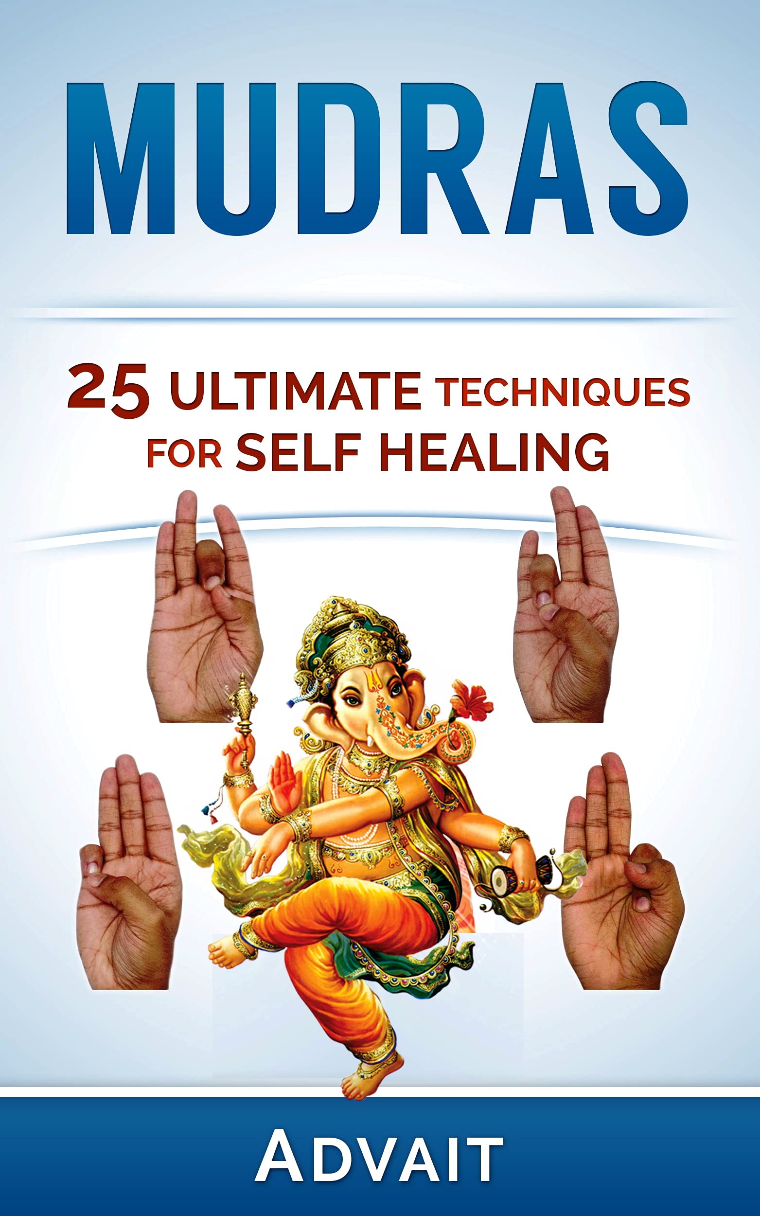 Mudras: 25 Ultimate Techniques for Self Healing (Mudra Healing Book 2)