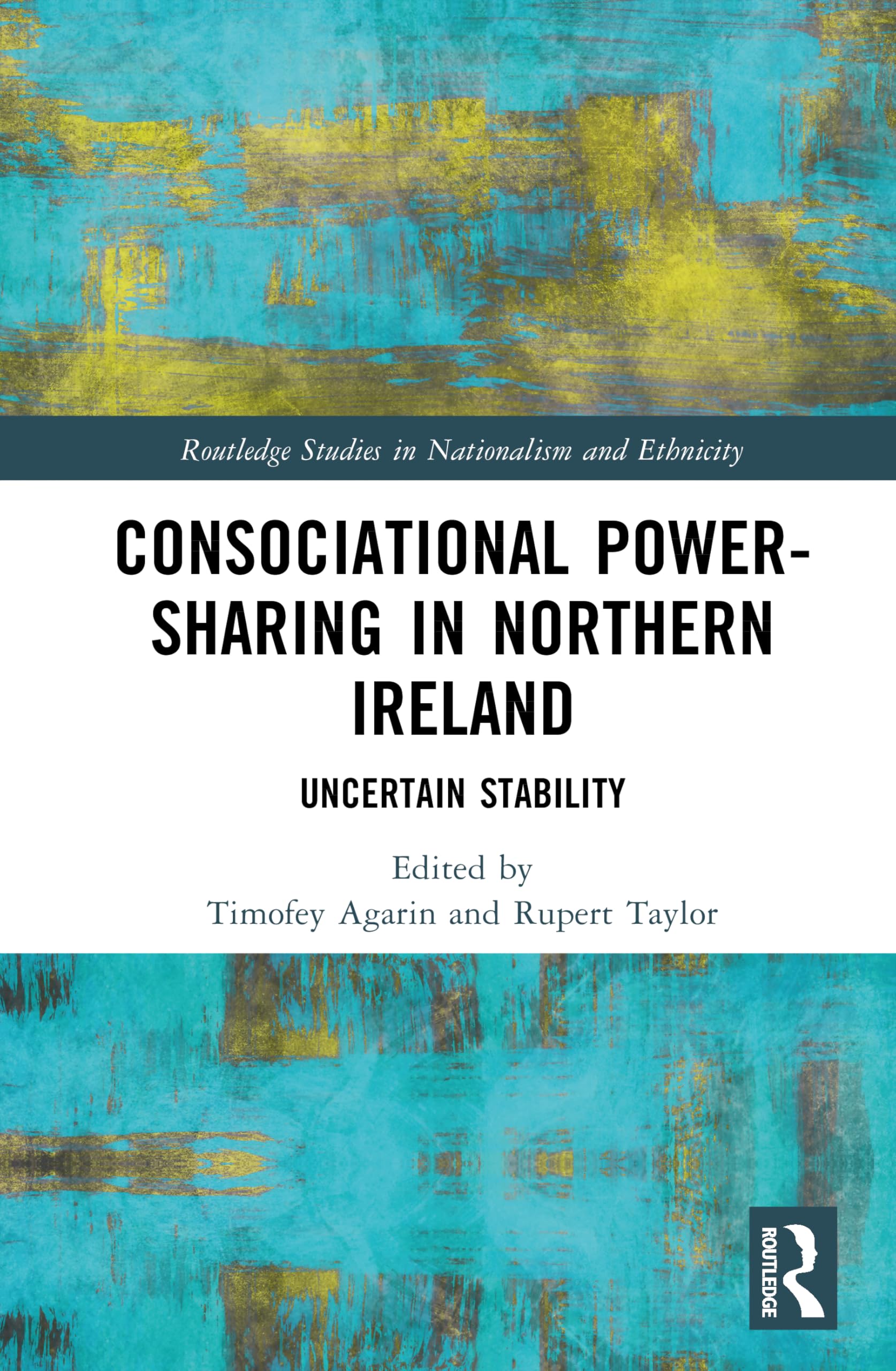 Consociational Power-Sharing in Northern Ireland: Uncertain Stability (Routledge Studies in Nationalism and Ethnicity)