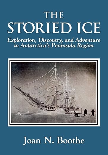 The Storied Ice: Exploration, Discovery, and Adventure in Antarctica's Peninsula Region