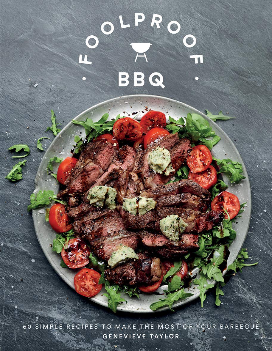 Foolproof BBQ: 60 Simple Recipes to Make the Most of Your Barbecue by...
