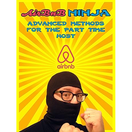 Airbnb Ninja: Advanced Methods for the Part Time Host