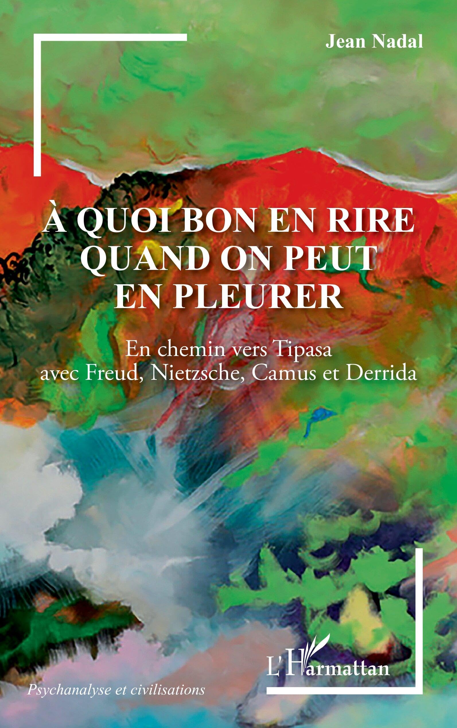 À quoi bon en rire quand on peut en pleurer: En chemin vers Tipasa avec Freud, Nietzsche, Camus et Derrida (Psychanalyse Et Civilisations)