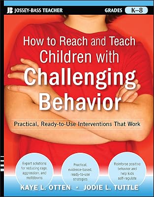 How to Reach and Teach Children with Challenging Behavior (K-8): Practical, Ready-to-Use Interventions That Work (J-B Ed: Reach and Teach)