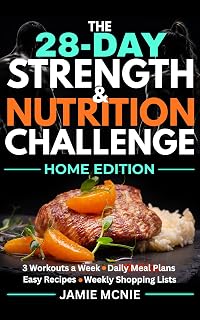 THE 28-DAY STRENGTH & NUTRITION CHALLENGE HOME EDITION: 3 Workouts a Week, Daily Meal Plans, Easy Recipes, Weekly Shopping Lists (THE 28 DAY CHALLENGE SERIES)