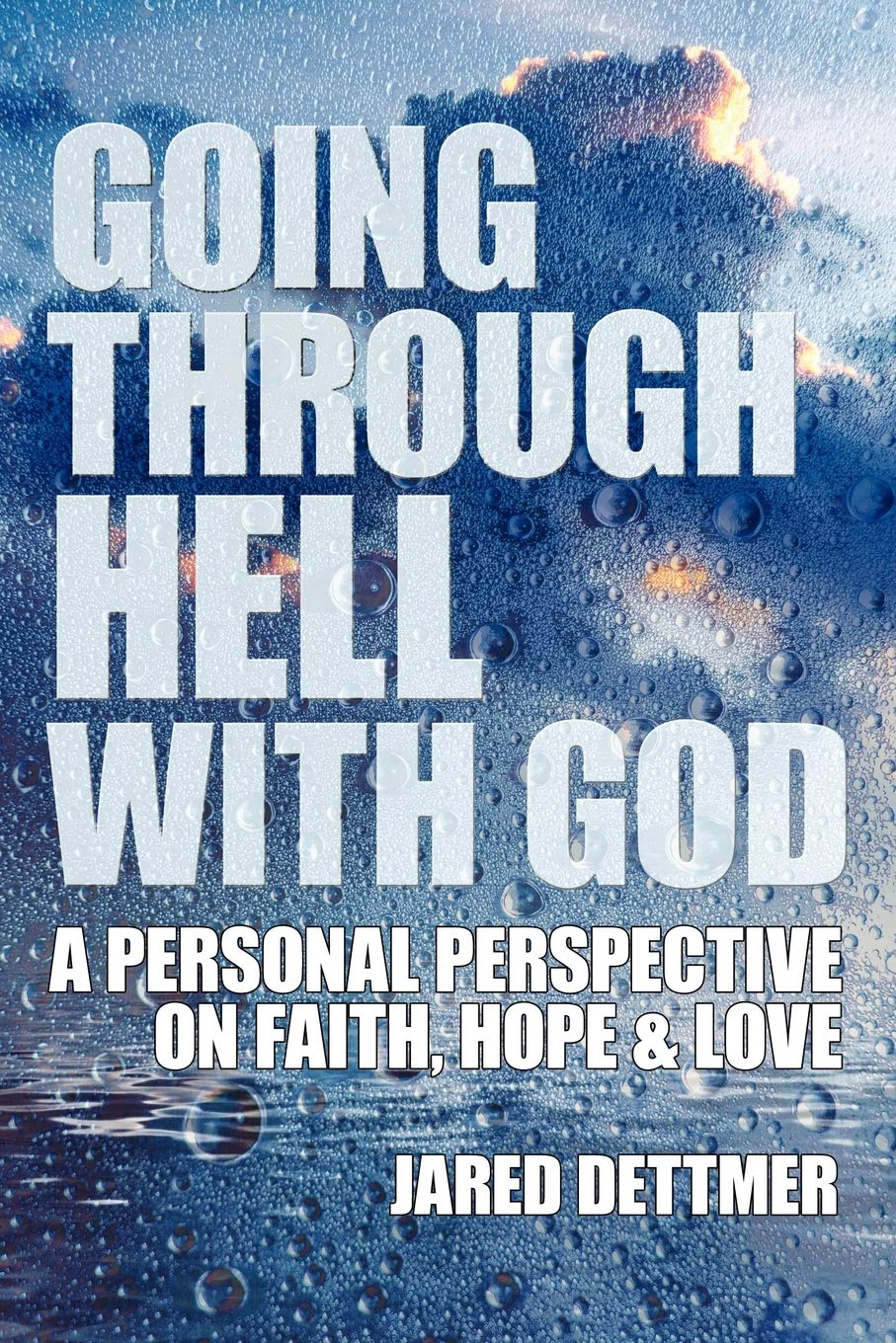 Going Through Hell With God: A Personal Perspective On Faith, Hope & Love