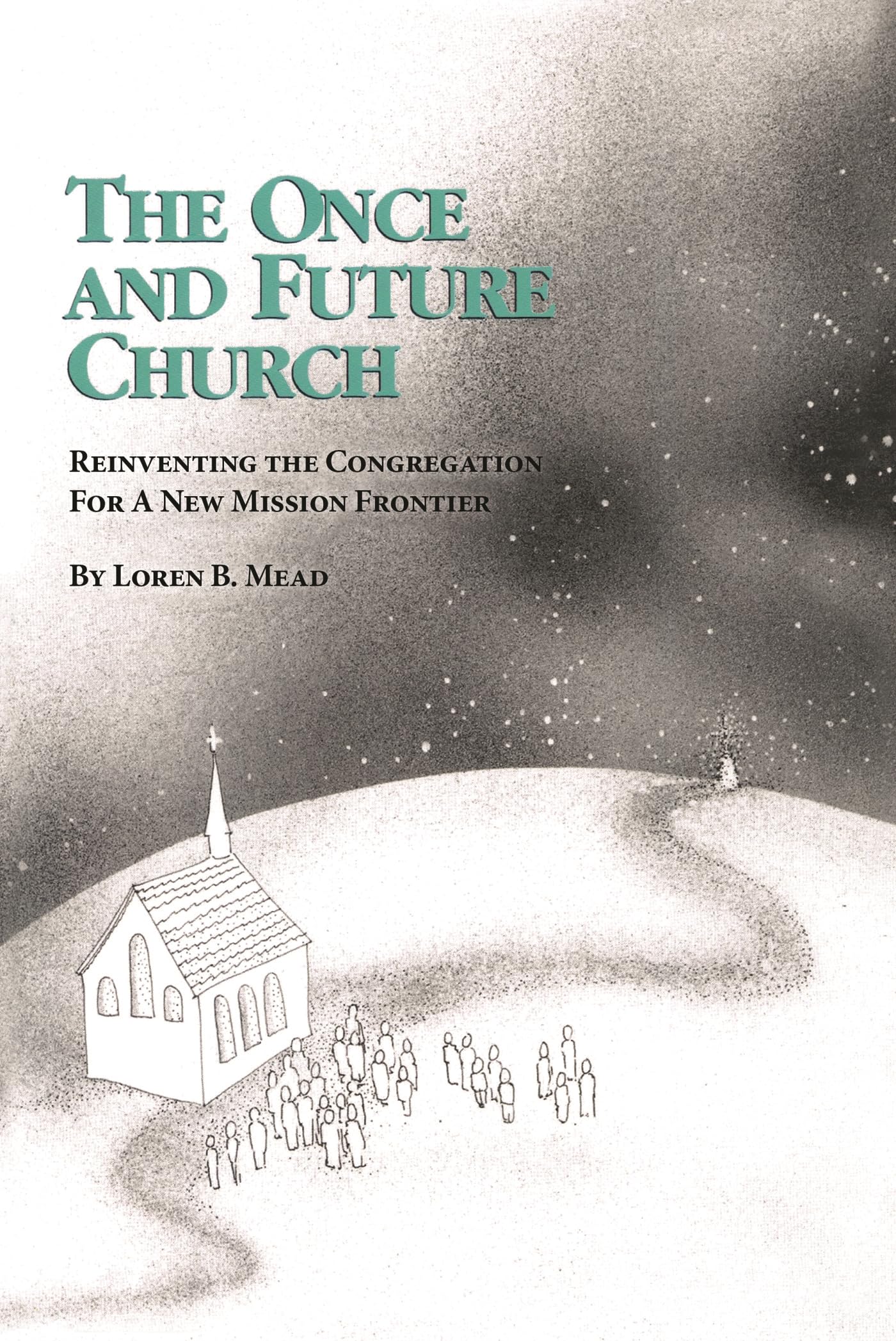 The Once and Future Church: Reinventing the Congregation for a New Mission Frontier (Once and Future Church Series)