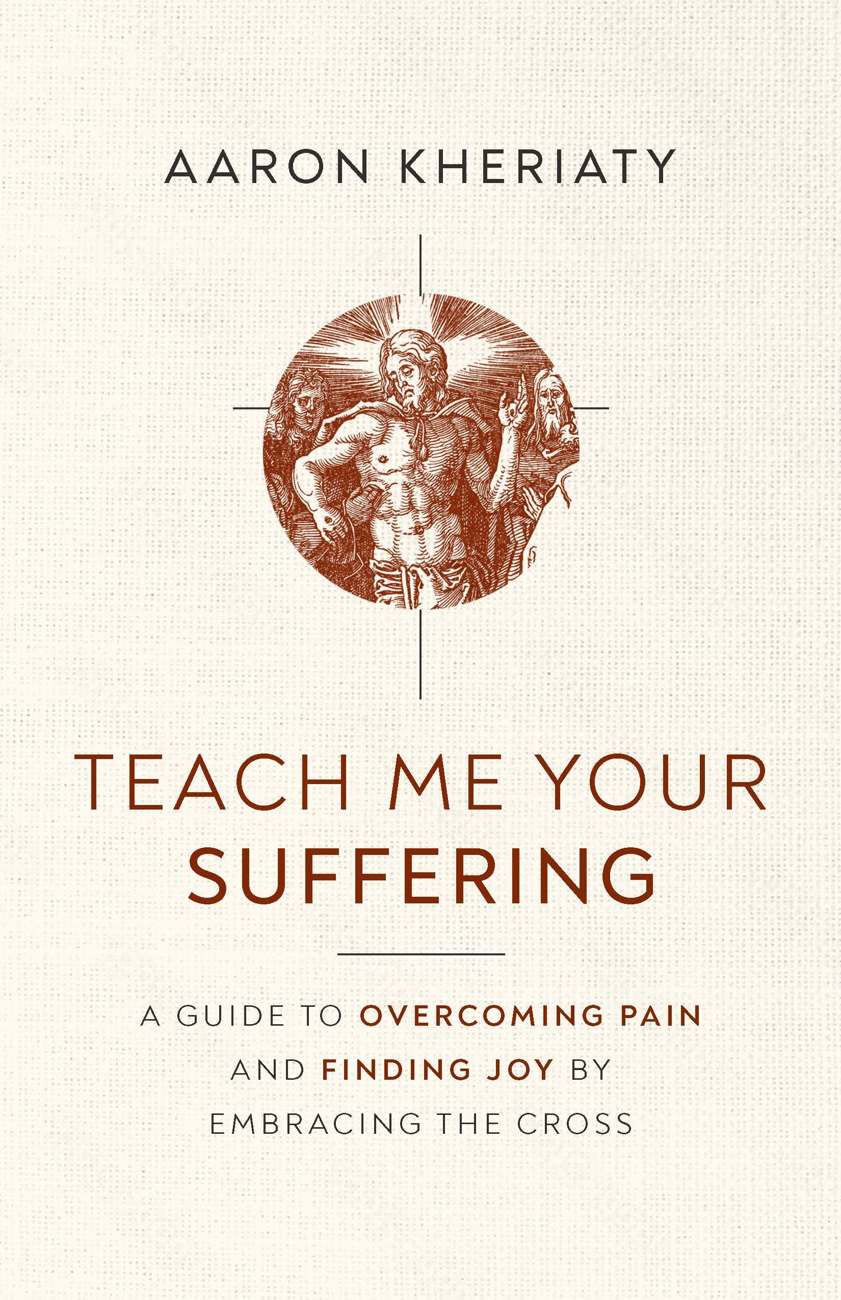 Teach Me Your Suffering: A Guide to Overcoming Pain and Finding Joy by Embracing the Cross