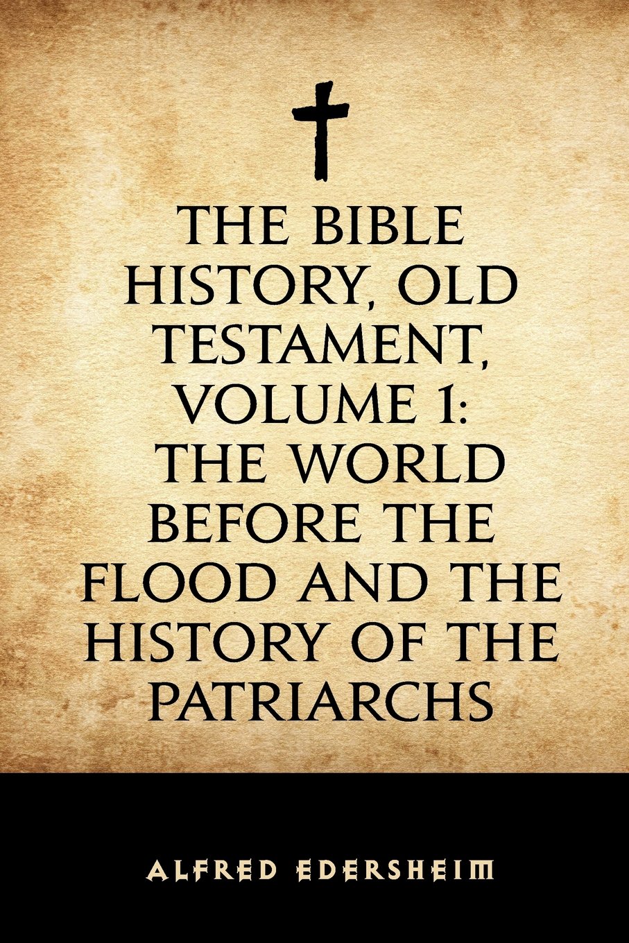 The Bible History, Old Testament, Volume 1: The World Before the Flood and the History of the Patriarchs