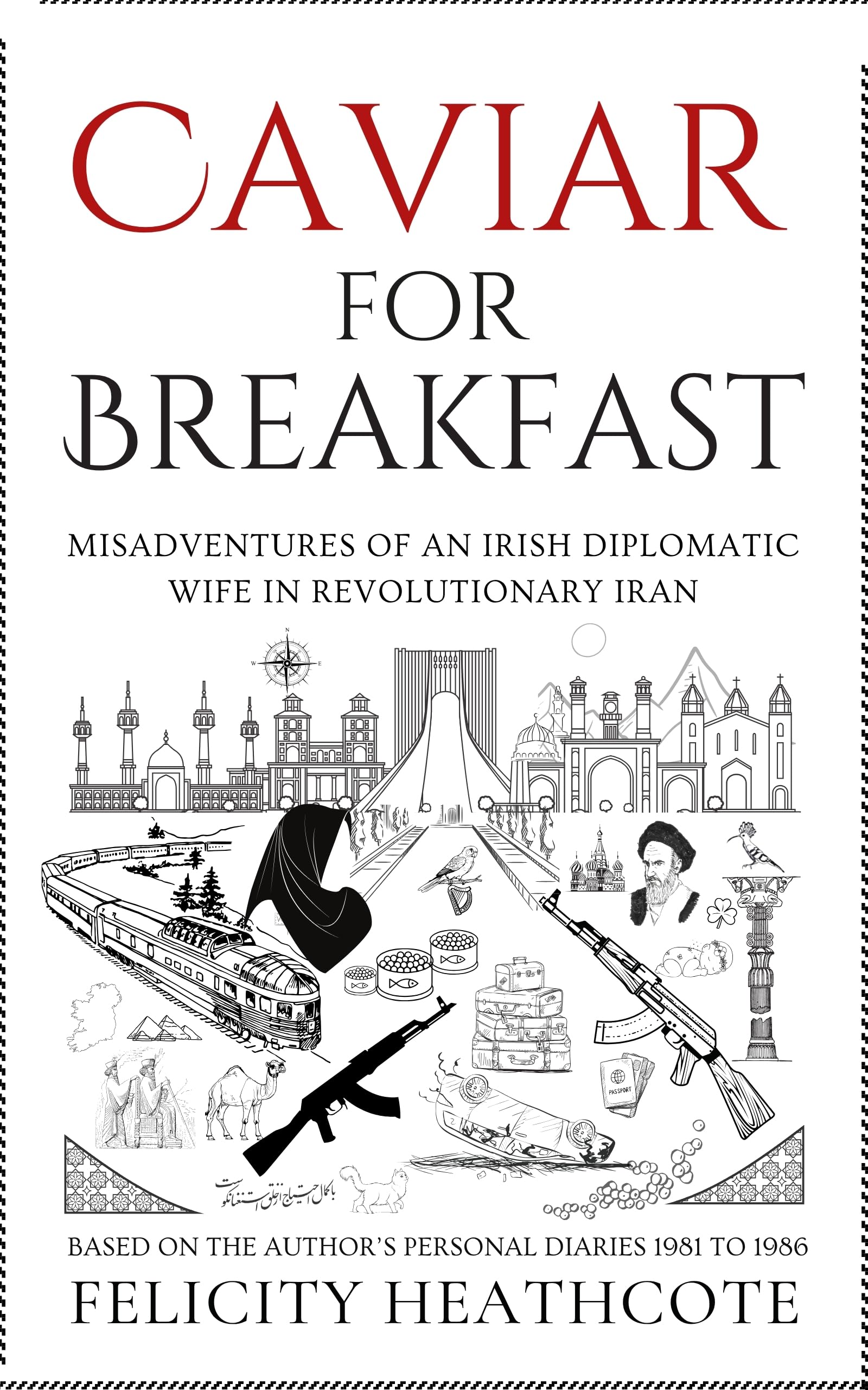 Caviar For Breakfast: The Misadventures of an Irish Diplomatic Wife During The Iranian Revolution