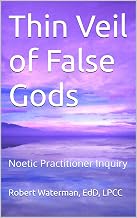 Thin Veil of False Gods: Noetic Practitioner Inquiry