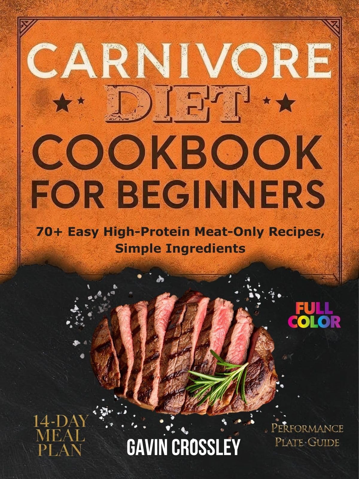 Carnivore Diet Cookbook for Beginners: 70+ Easy High-Protein Meat-Only Recipes, Simple Ingredients, 14-Day Meal Plan & Performance Plate Guide