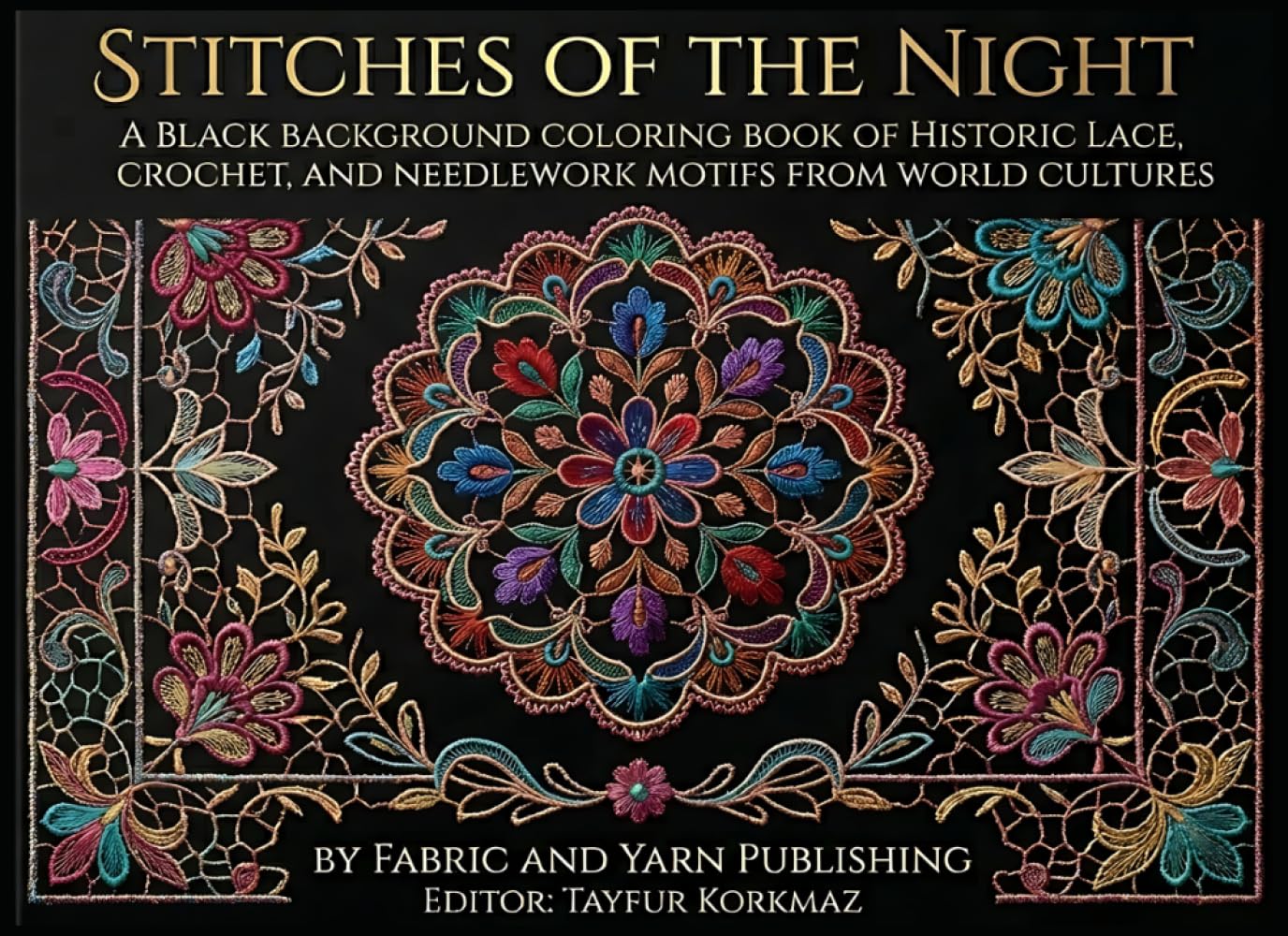 Stitches of the Night: A Black Background Coloring Book of Historic Lace, Crochet, and Needlework Motifs from World Cultures (Books on Global Historical Textile Patterns and Ornaments)