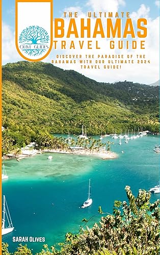 The Ultimate Bahamas Travel Guide: Discover the Paradise of the Bahamas with Our Ultimate 2024 Travel Guide! (WITH OVER 70 PICTURES IN FULL COLOR) (Travel Guides)