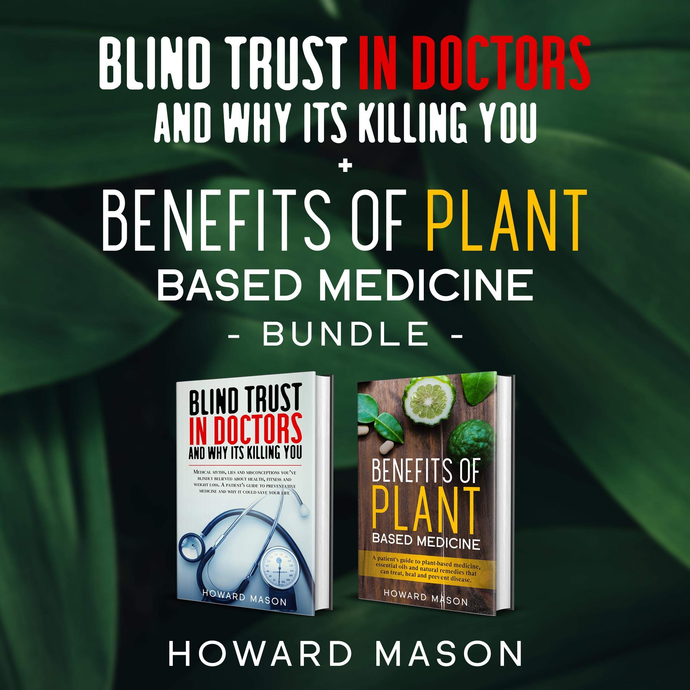 Blind Trust In Doctors and Why Its Killing You Plus Benefits of Plant Based Medicine