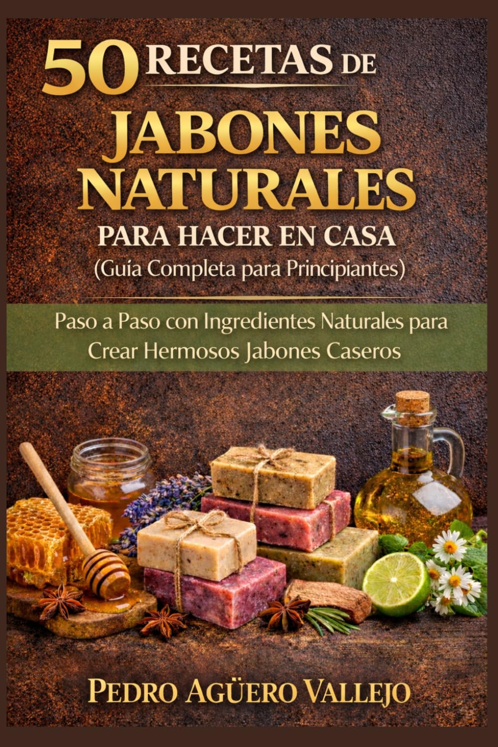 50 RECETAS DE JABONES NATURALES PARA HACER EN CASA: Guía Completa para Principiantes Paso a Paso con Ingredientes Naturales para Crear Hermosos Jabones Caseros