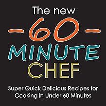 The New 60 Minute Chef: Super Quick Delicious Recipes for Cooking in Under 60 Minutes (2nd Edition)