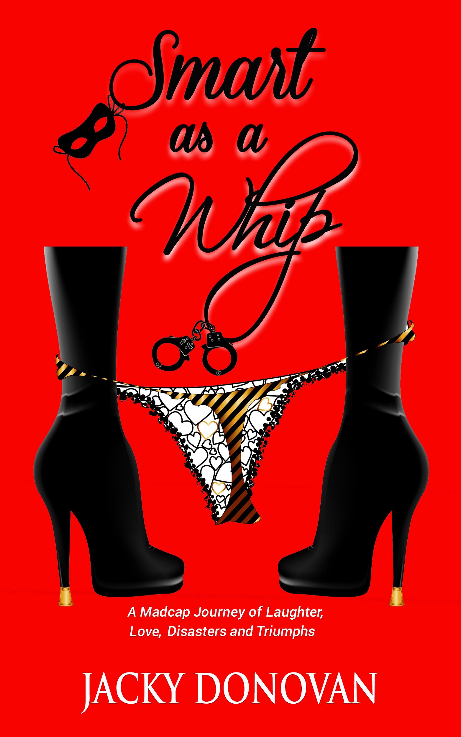 Smart as a Whip: A Madcap Journey of Laughter, Love, Disasters and Triumphs