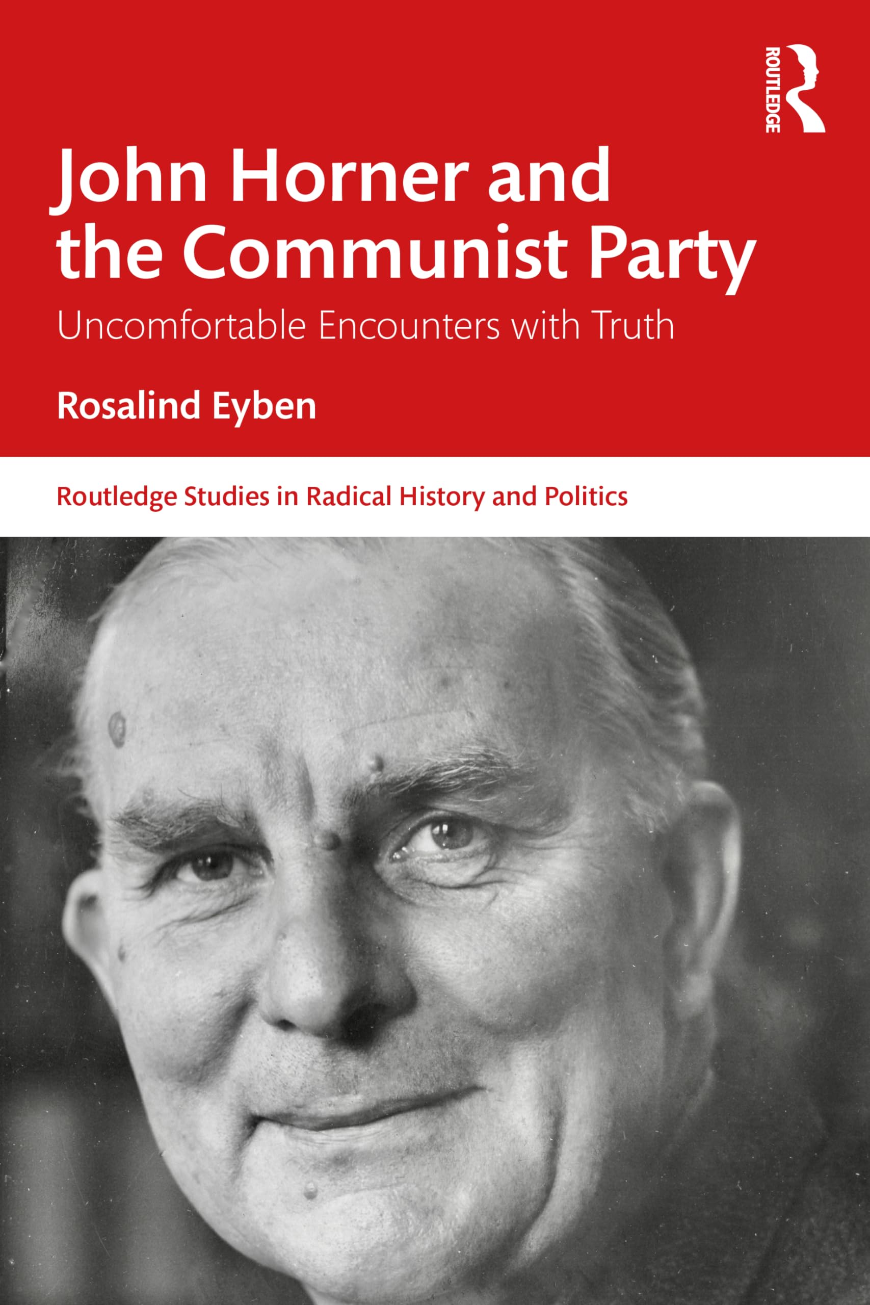 John Horner and the Communist Party: Uncomfortable Encounters With Truth (Routledge Studies in Radical History and Politics)