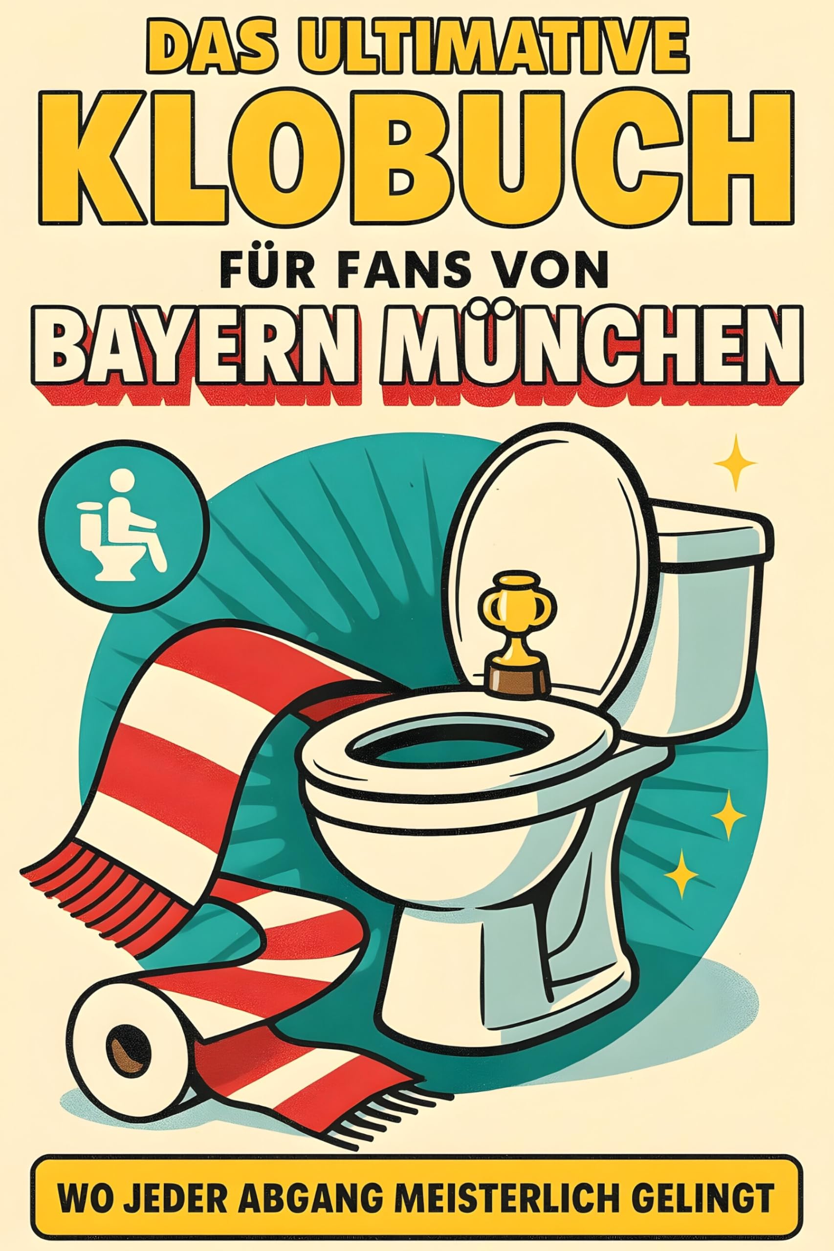 Das ultimative Klobuch für Fans von Bayern München: Wo jeder Abgang meisterlich gelingt. Lustiges Geschenk mit Lifehacks, Fun Facts und Geschichten