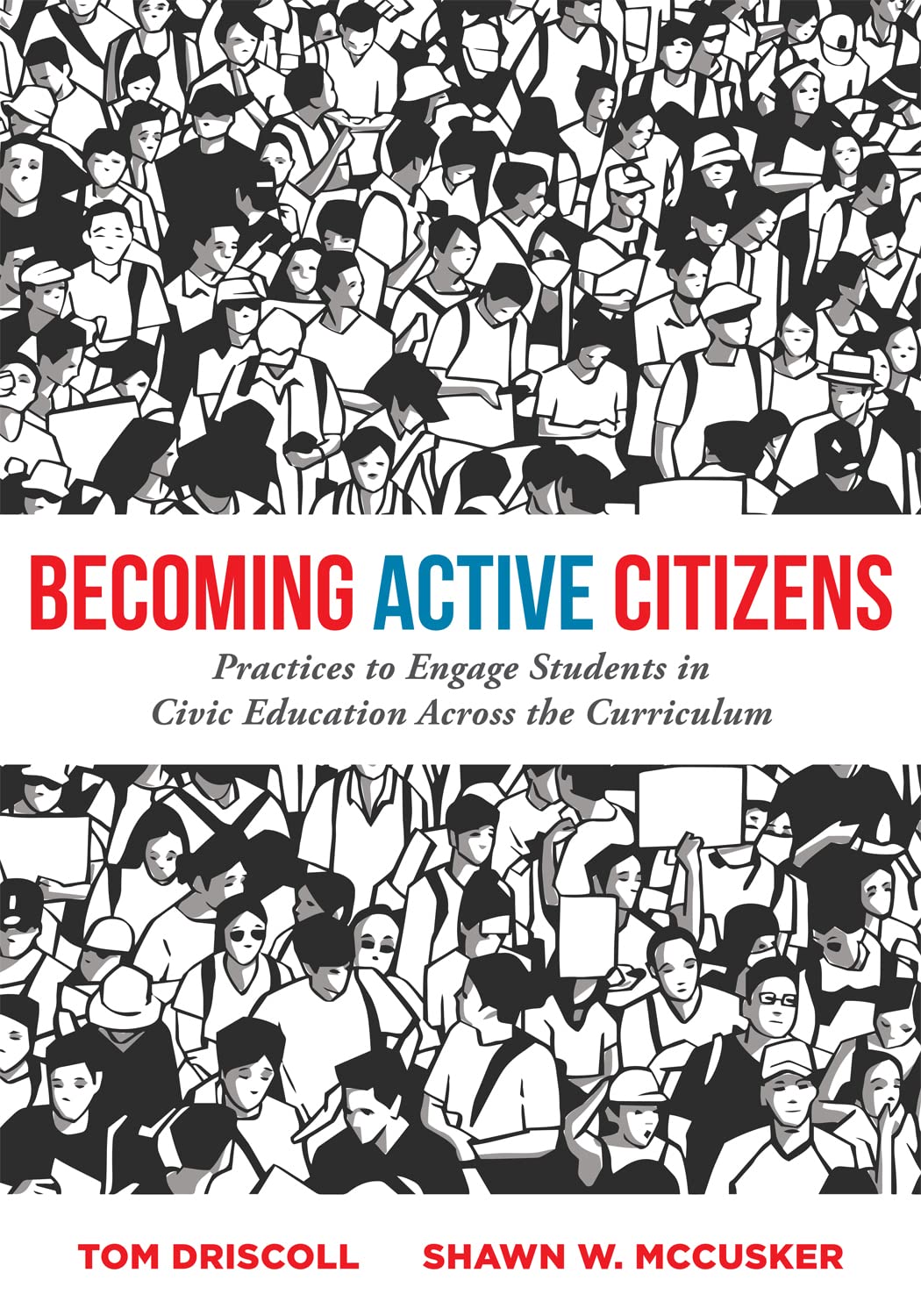 Becoming Active Citizens: Practices to Engage Students in Civic Education Across the Curriculum (An innovative resource geared to transform civic education in the classroom)
