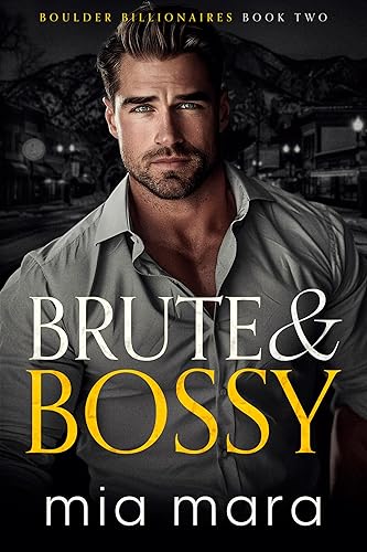Brute &amp; Bossy: A Fake Relationship Opposites Attract Romance (Boulder Billionaires)