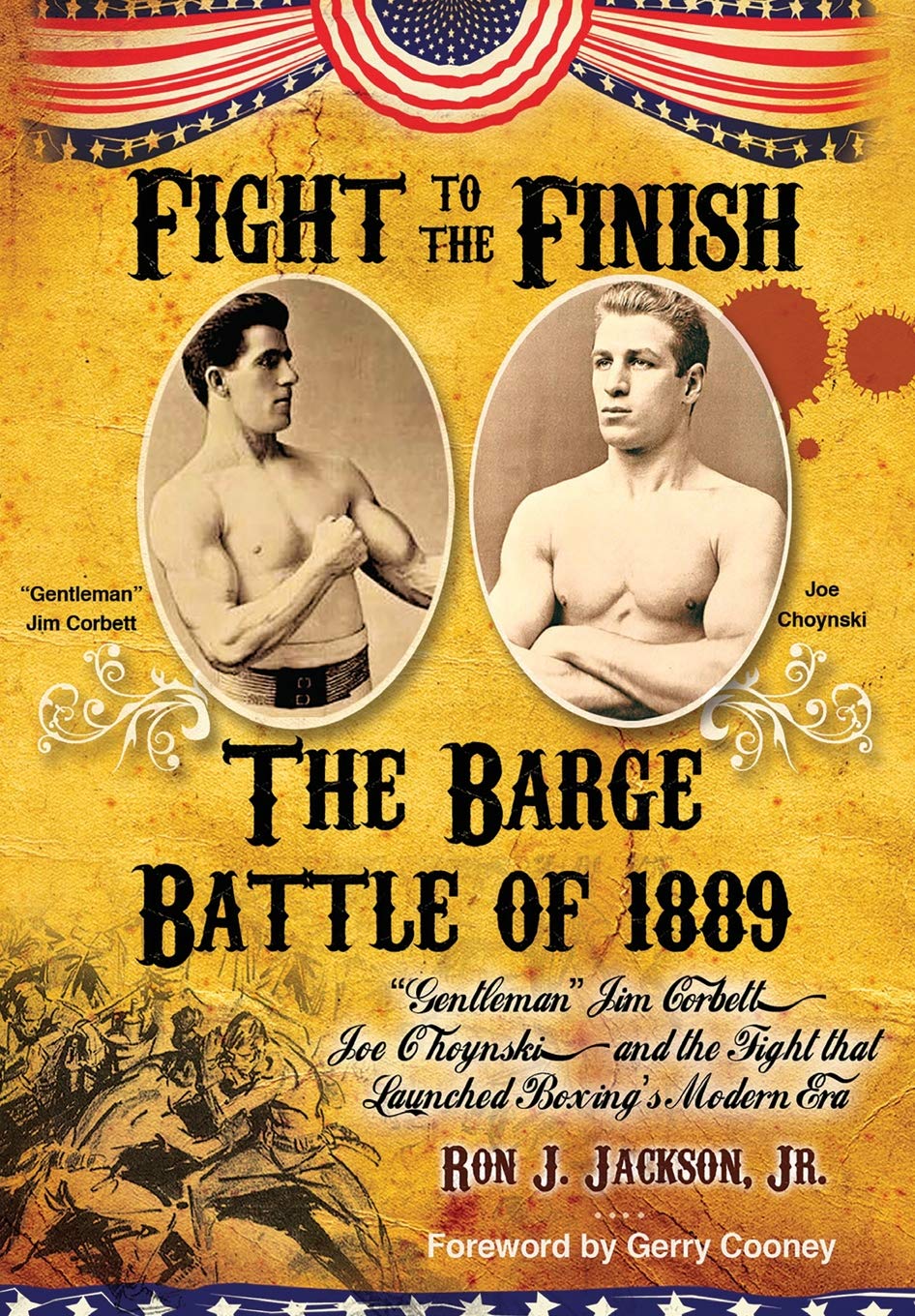 Fight To The Finish - The Battle of the Barge: : The Battle of the Barge: "Gentleman" Jim Corbett, Joe Choynski, and the Fight that Launched Boxing's Modern Era